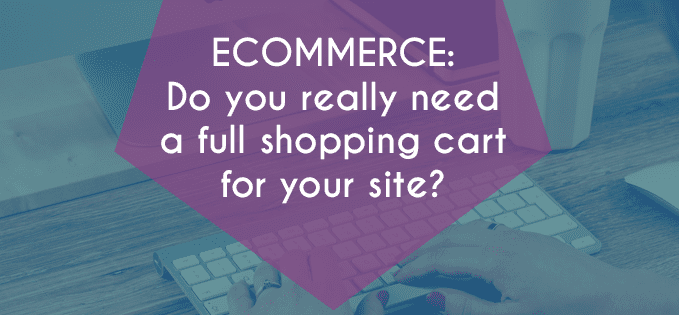 Ecommerce: Do you really need a full shopping cart?