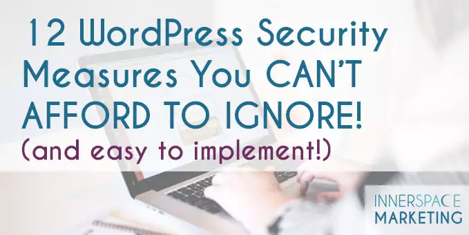 12 WordPress Security Measures You Can't Afford to Ignore and they are easy to Implement!